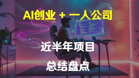 AI创业+一人公司实践-近半年尝试创业项目的记录总结（踩坑避雷）