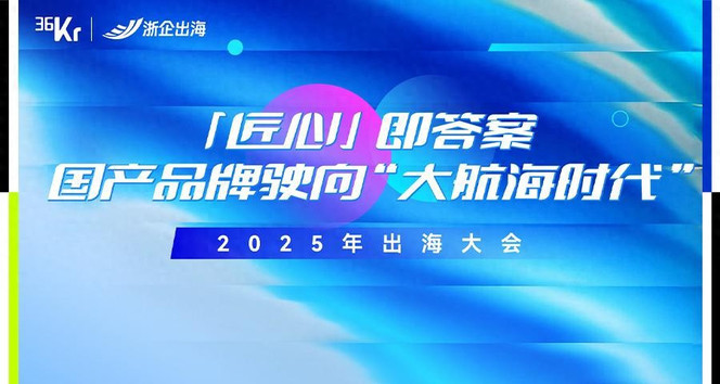 「匠心」即答案，国产品牌驶向「大航海时代」｜2025出海大会